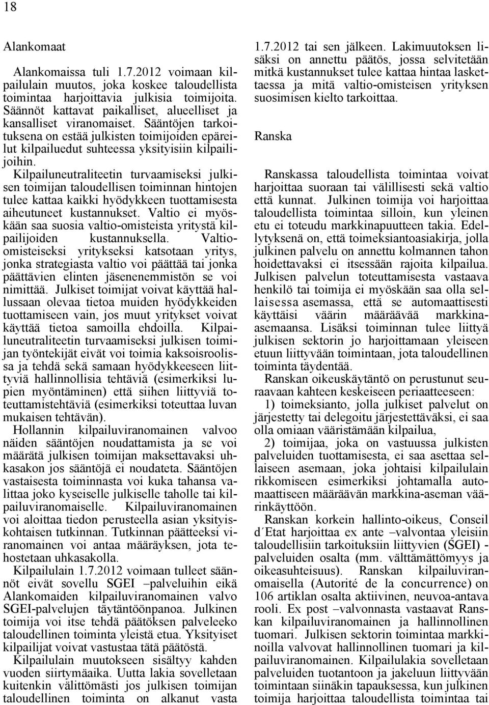 Kilpailuneutraliteetin turvaamiseksi julkisen toimijan taloudellisen toiminnan hintojen tulee kattaa kaikki hyödykkeen tuottamisesta aiheutuneet kustannukset.