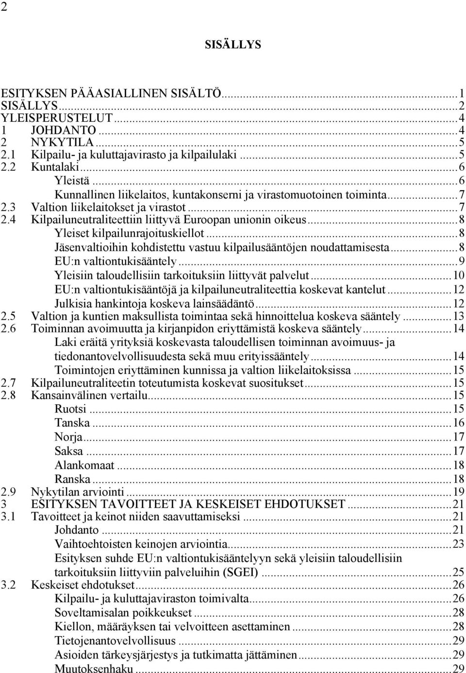 ..8 Yleiset kilpailunrajoituskiellot...8 Jäsenvaltioihin kohdistettu vastuu kilpailusääntöjen noudattamisesta...8 EU:n valtiontukisääntely...9 Yleisiin taloudellisiin tarkoituksiin liittyvät palvelut.