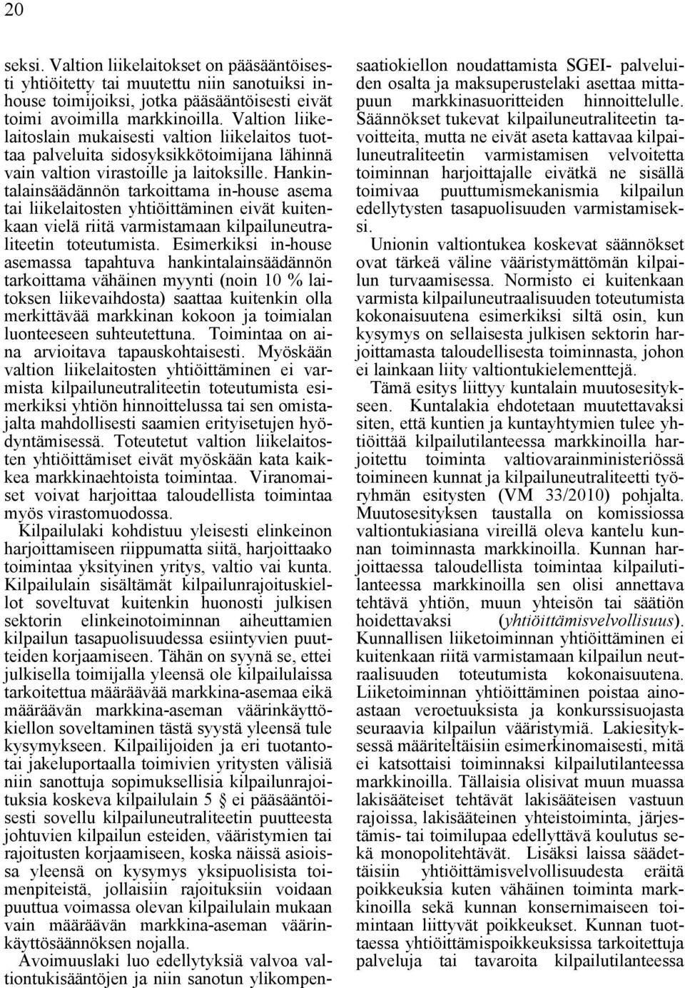 Hankintalainsäädännön tarkoittama in-house asema tai liikelaitosten yhtiöittäminen eivät kuitenkaan vielä riitä varmistamaan kilpailuneutraliteetin toteutumista.