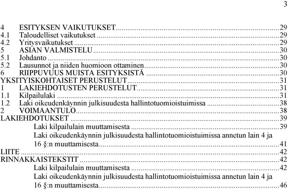 ..38 2 VOIMAANTULO...38 LAKIEHDOTUKSET...39 Laki kilpailulain muuttamisesta...39 Laki oikeudenkäynnin julkisuudesta hallintotuomioistuimissa annetun lain 4 ja 16 :n muuttamisesta.