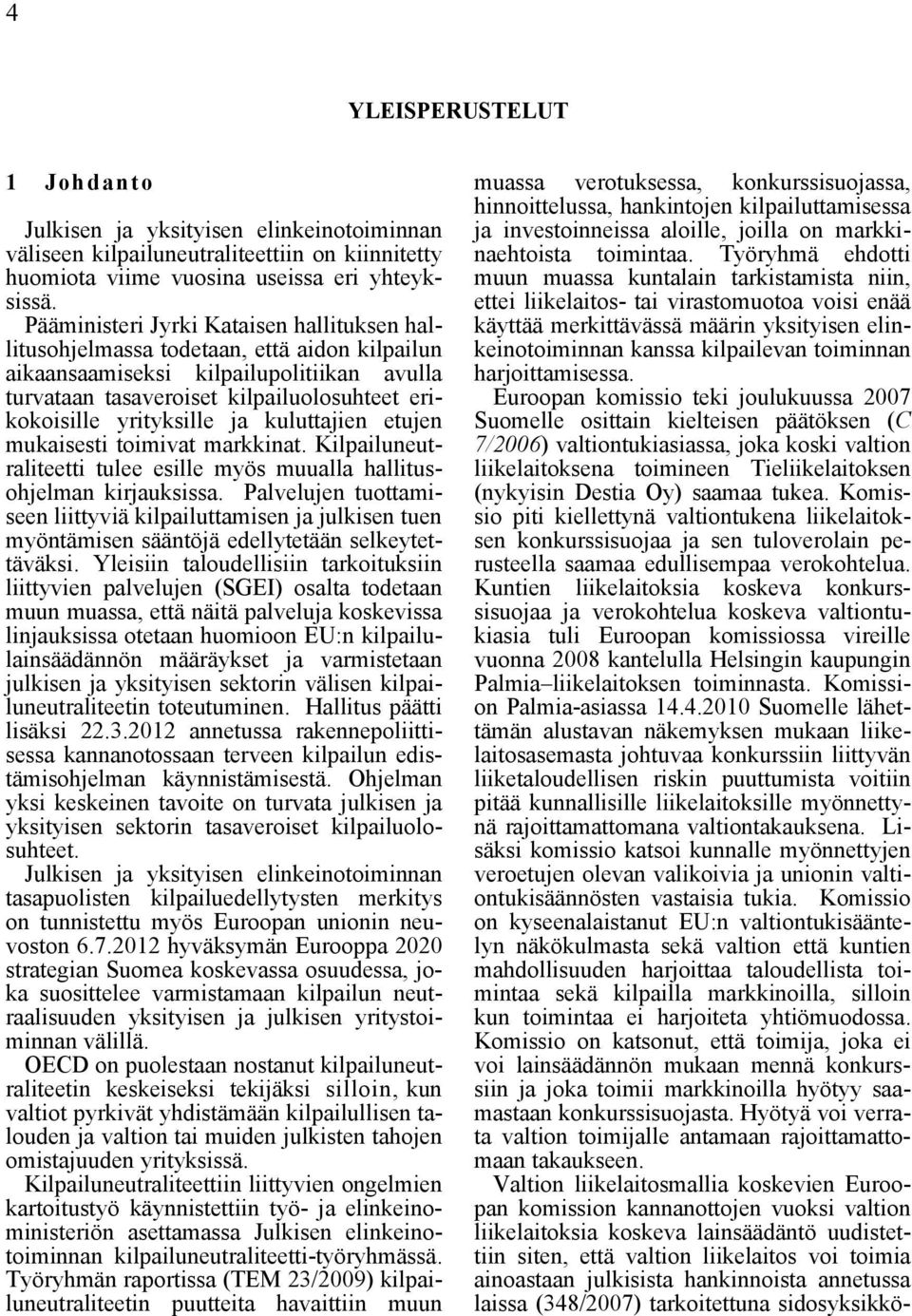 yrityksille ja kuluttajien etujen mukaisesti toimivat markkinat. Kilpailuneutraliteetti tulee esille myös muualla hallitusohjelman kirjauksissa.