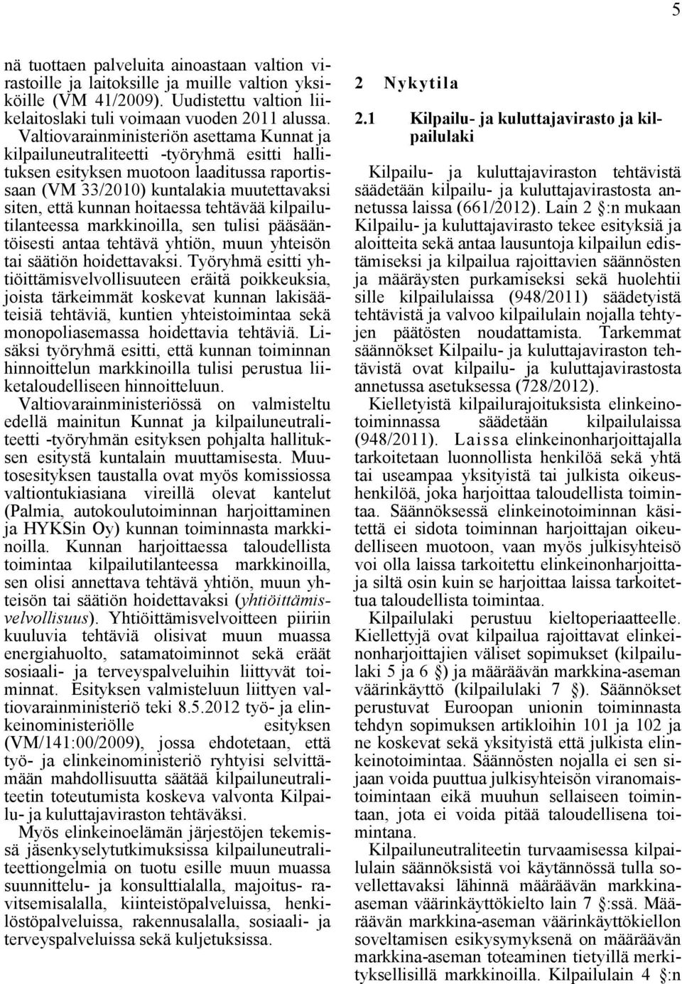 hoitaessa tehtävää kilpailutilanteessa markkinoilla, sen tulisi pääsääntöisesti antaa tehtävä yhtiön, muun yhteisön tai säätiön hoidettavaksi.