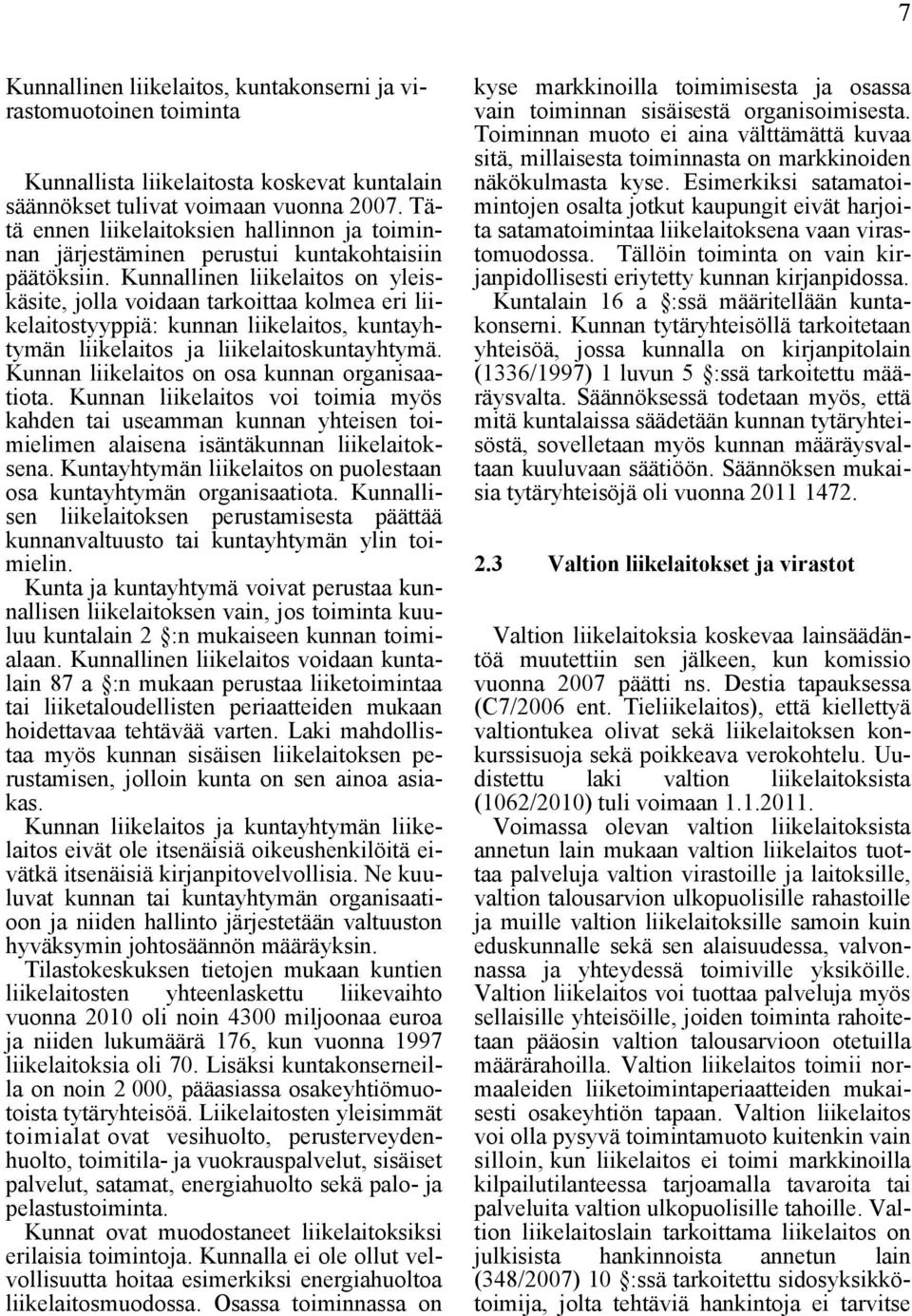 Kunnallinen liikelaitos on yleiskäsite, jolla voidaan tarkoittaa kolmea eri liikelaitostyyppiä: kunnan liikelaitos, kuntayhtymän liikelaitos ja liikelaitoskuntayhtymä.
