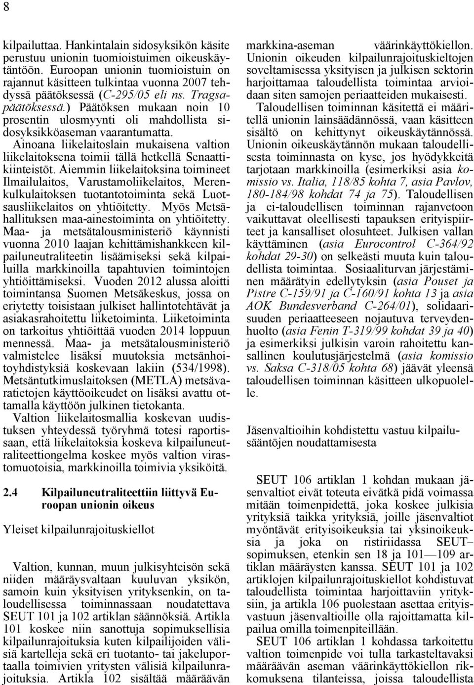 ) Päätöksen mukaan noin 10 prosentin ulosmyynti oli mahdollista sidosyksikköaseman vaarantumatta. Ainoana liikelaitoslain mukaisena valtion liikelaitoksena toimii tällä hetkellä Senaattikiinteistöt.