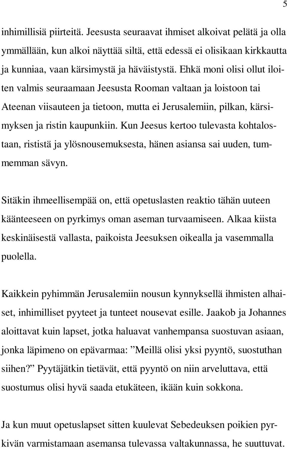 Kun Jeesus kertoo tulevasta kohtalostaan, rististä ja ylösnousemuksesta, hänen asiansa sai uuden, tummemman sävyn.