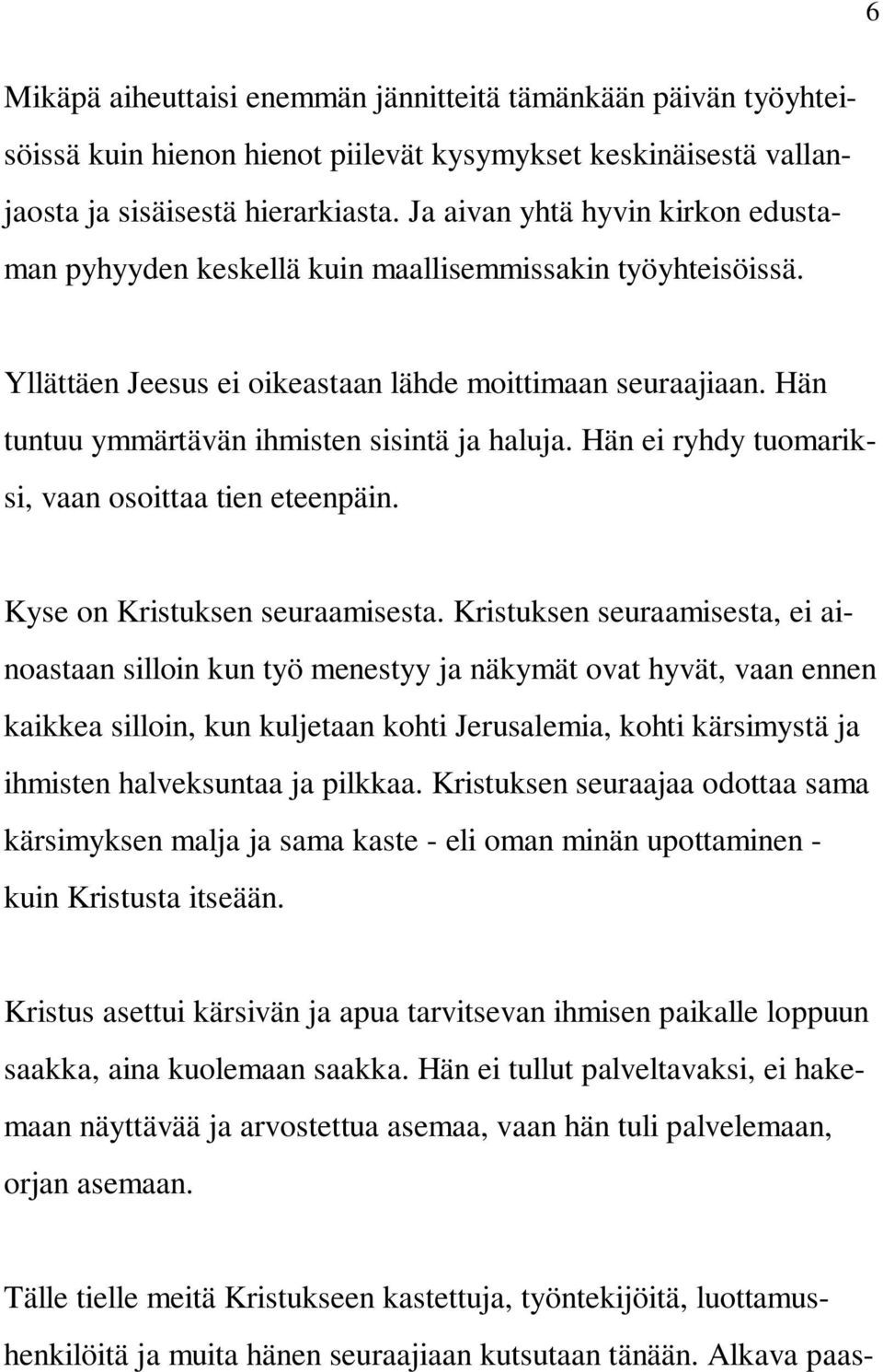 Hän tuntuu ymmärtävän ihmisten sisintä ja haluja. Hän ei ryhdy tuomariksi, vaan osoittaa tien eteenpäin. Kyse on Kristuksen seuraamisesta.