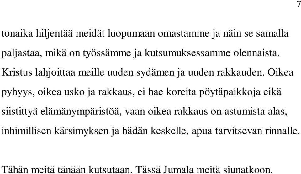 Oikea pyhyys, oikea usko ja rakkaus, ei hae koreita pöytäpaikkoja eikä siistittyä elämänympäristöä, vaan oikea