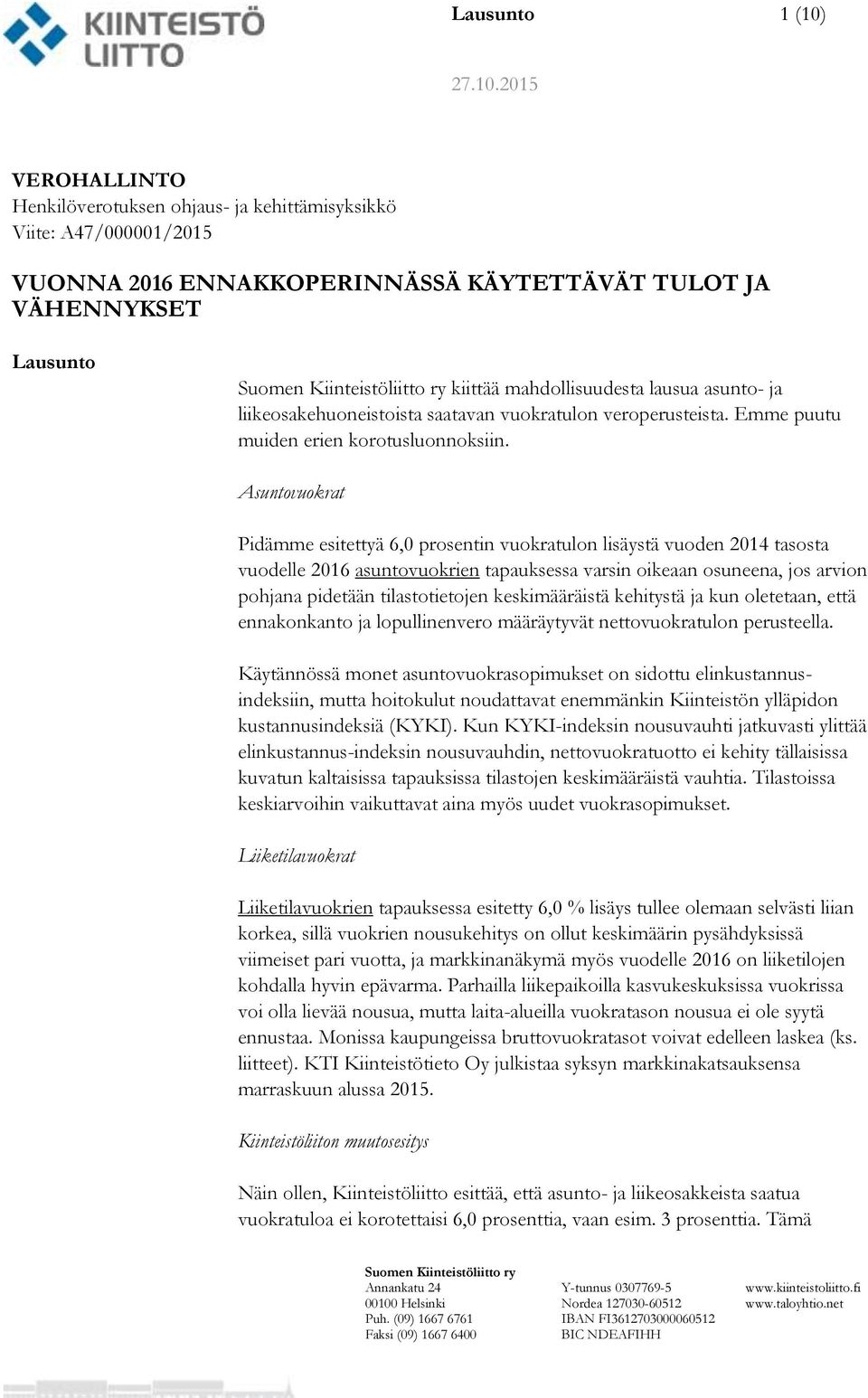 Asuntovuokrat Pidämme esitettyä 6,0 prosentin vuokratulon lisäystä vuoden 2014 tasosta vuodelle 2016 asuntovuokrien tapauksessa varsin oikeaan osuneena, jos arvion pohjana pidetään tilastotietojen