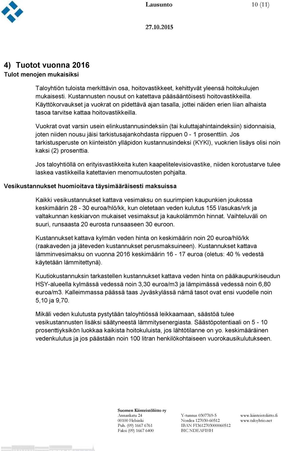 Vuokrat ovat varsin usein elinkustannusindeksiin (tai kuluttajahintaindeksiin) sidonnaisia, joten niiden nousu jäisi tarkistusajankohdasta riippuen 0-1 prosenttiin.