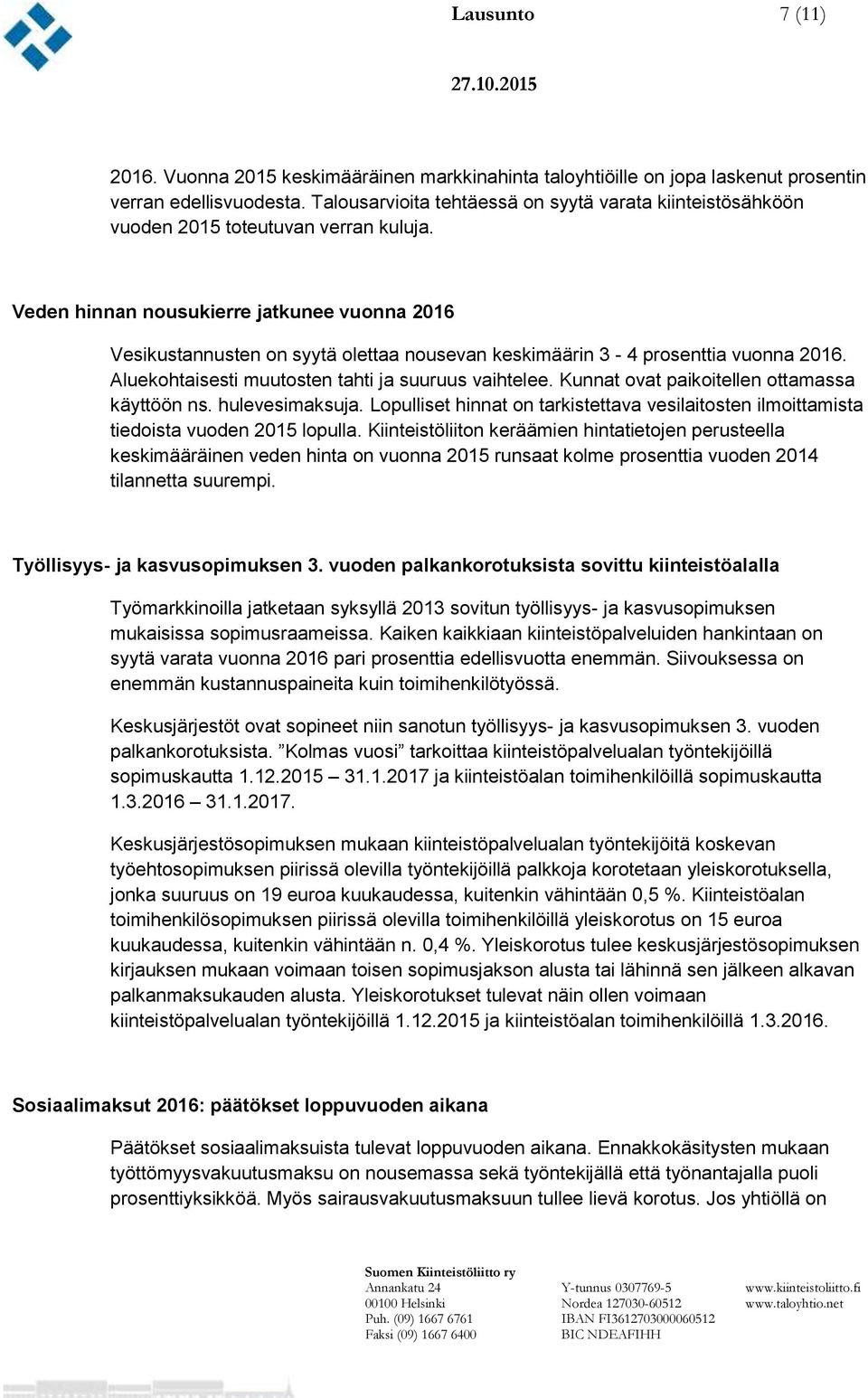 Veden hinnan nousukierre jatkunee vuonna 2016 Vesikustannusten on syytä olettaa nousevan keskimäärin 3-4 prosenttia vuonna 2016. Aluekohtaisesti muutosten tahti ja suuruus vaihtelee.