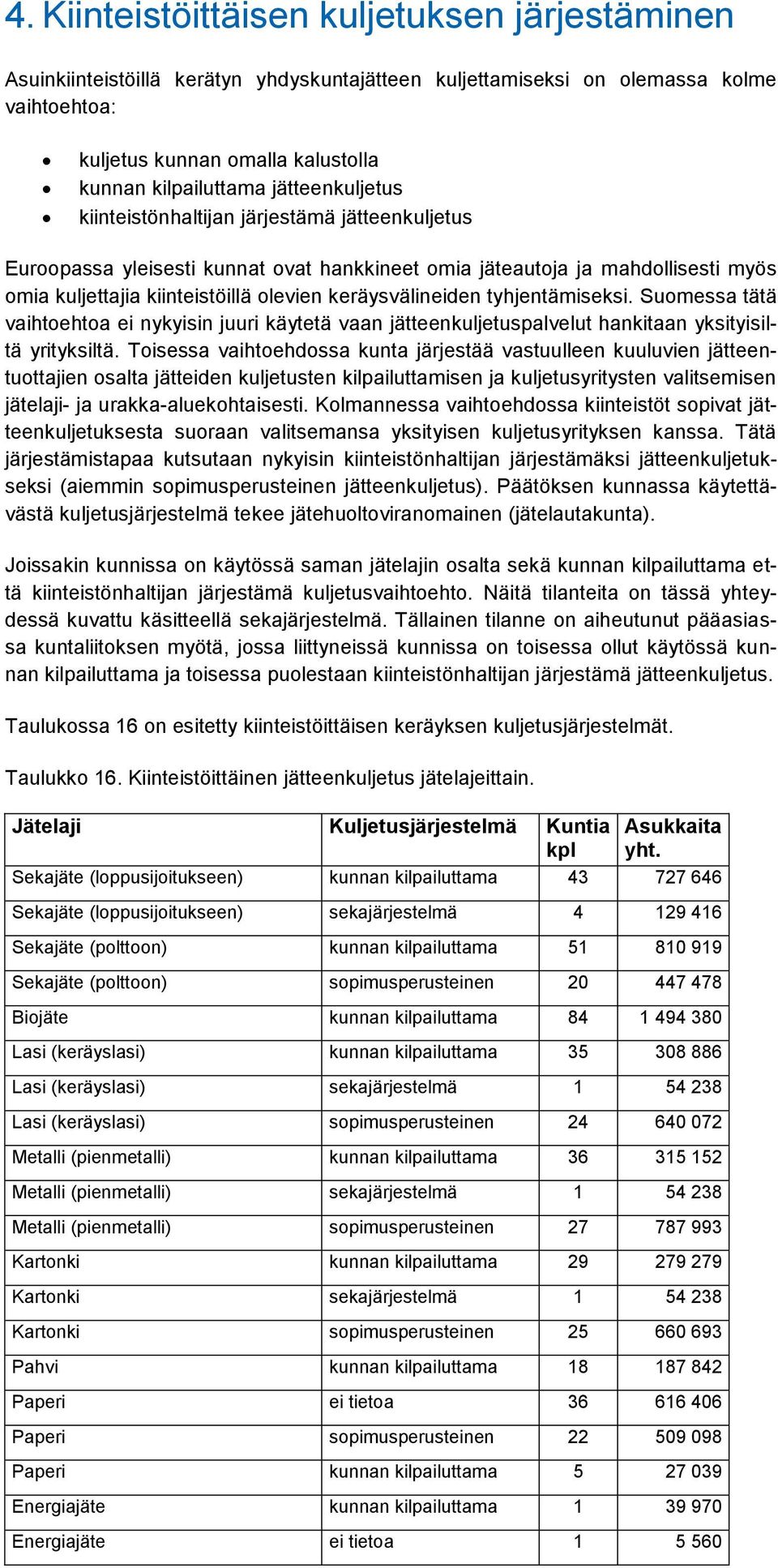 keräysvälineiden tyhjentämiseksi. Suomessa tätä vaihtoehtoa ei nykyisin juuri käytetä vaan jätteenkuljetuspalvelut hankitaan yksityisiltä yrityksiltä.