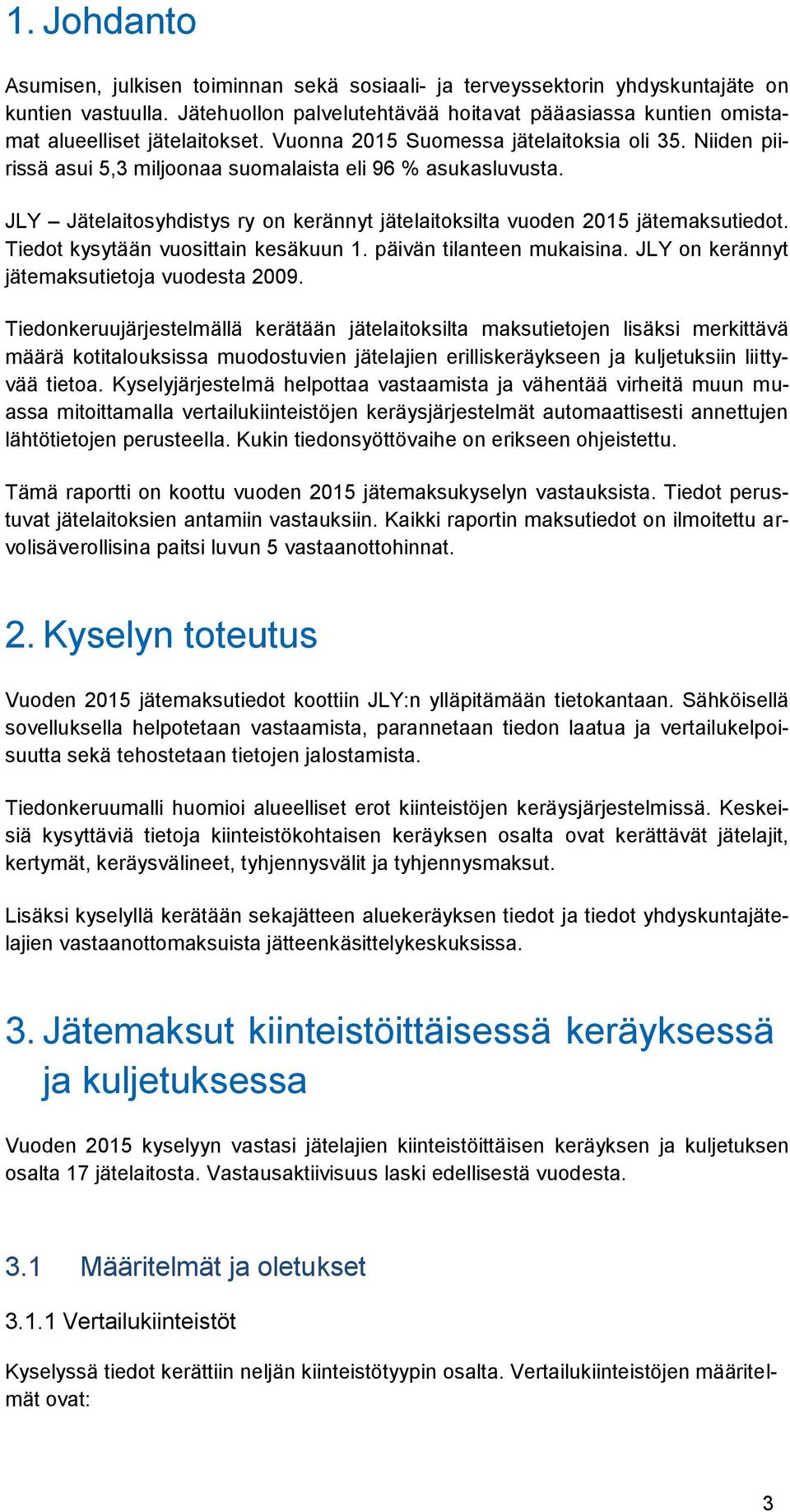 Niiden piirissä asui 5,3 miljoonaa suomalaista eli 96 % asukasluvusta. JLY Jätelaitosyhdistys ry on kerännyt jätelaitoksilta vuoden 2015 jätemaksutiedot. Tiedot kysytään vuosittain kesäkuun 1.