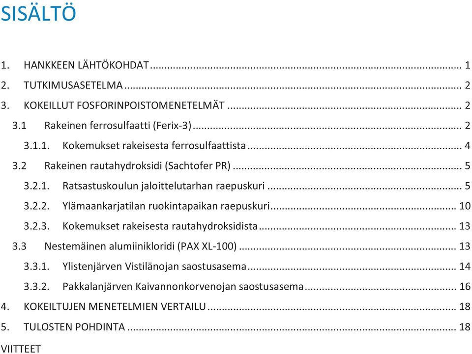 .. 10 3.2.3. Kokemukset rakeisesta rautahydroksidista... 13 3.3 Nestemäinen alumiinikloridi (PAX XL-100)... 13 3.3.1. Ylistenjärven Vistilänojan saostusasema... 14 3.