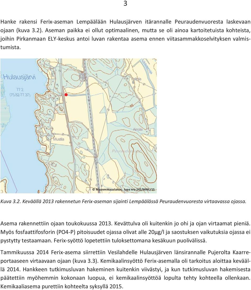 Maanmittauslaitos, lupa nro 242/MML/15 Kuva 3.2. Keväällä 2013 rakennetun Ferix-aseman sijainti Lempäälässä Peuraudenvuoresta virtaavassa ojassa. Asema rakennettiin ojaan toukokuussa 2013.