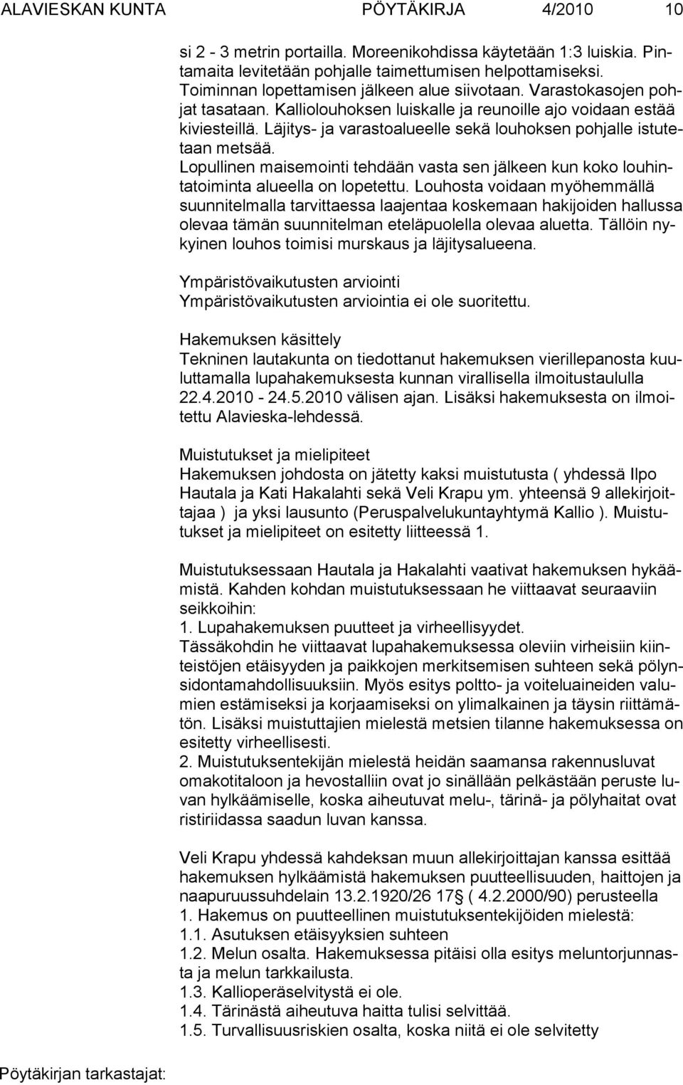 Läjitys- ja varastoalueelle sekä louhoksen pohjalle istutetaan metsää. Lopullinen maisemointi tehdään vasta sen jälkeen kun koko louhintatoiminta alueella on lopetettu.