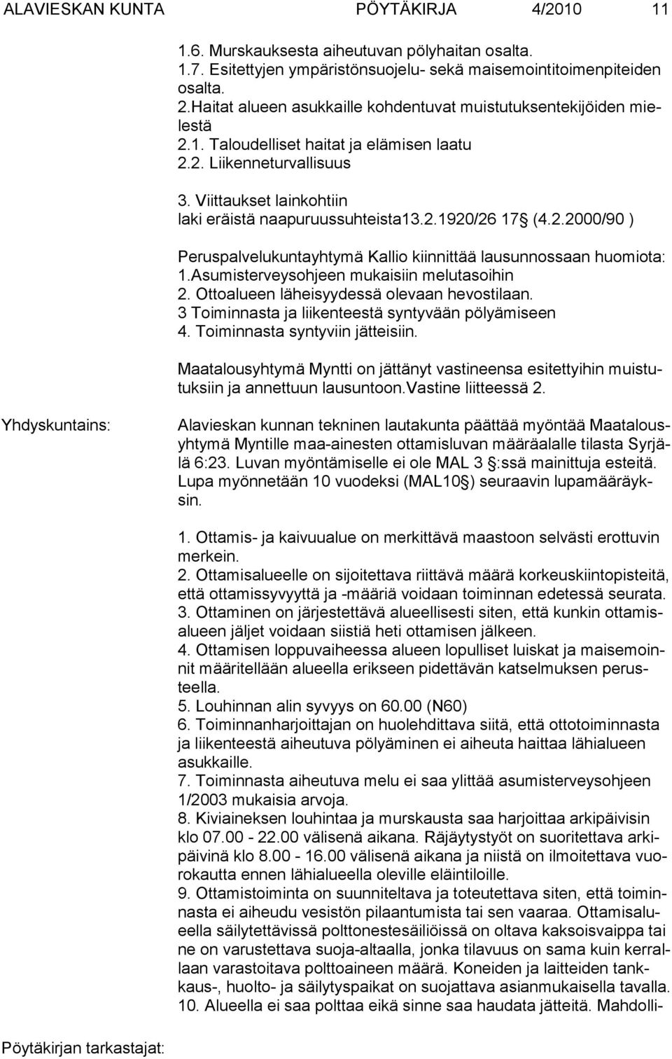 Viittaukset lainkohtiin laki eräistä naapuruussuhteista13.2.1920/26 17 (4.2.2000/90 ) Peruspalvelukuntayhtymä Kallio kiinnittää lausunnossaan huomiota: 1.Asumisterveysohjeen mukaisiin melutasoihin 2.