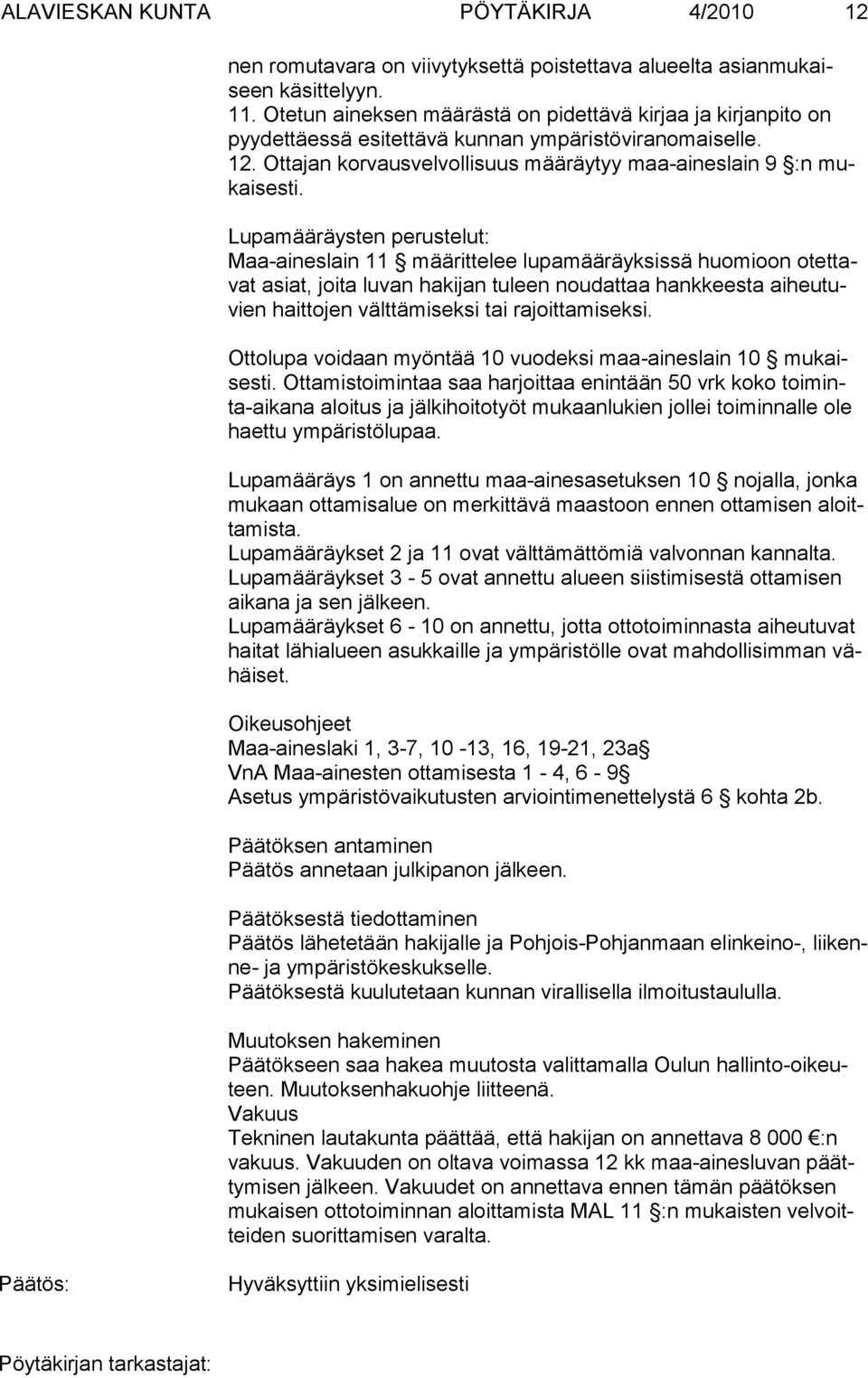 Lupamääräysten perustelut: Maa-aineslain 11 määrittelee lupamääräyksissä huomioon otettavat asiat, joita luvan hakijan tuleen noudattaa hankkeesta aiheutuvien haittojen välttämiseksi tai
