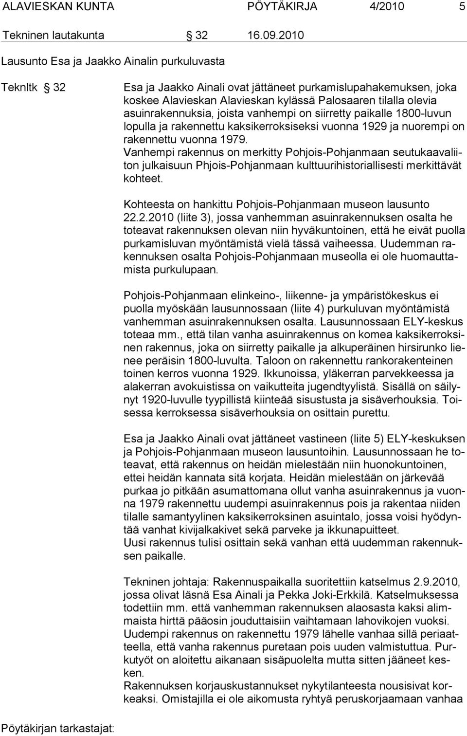 asuinrakennuksia, joista vanhempi on siirretty paikalle 1800-luvun lopulla ja rakennettu kak si ker rok si sek si vuonna 1929 ja nuorempi on rakennettu vuonna 1979.