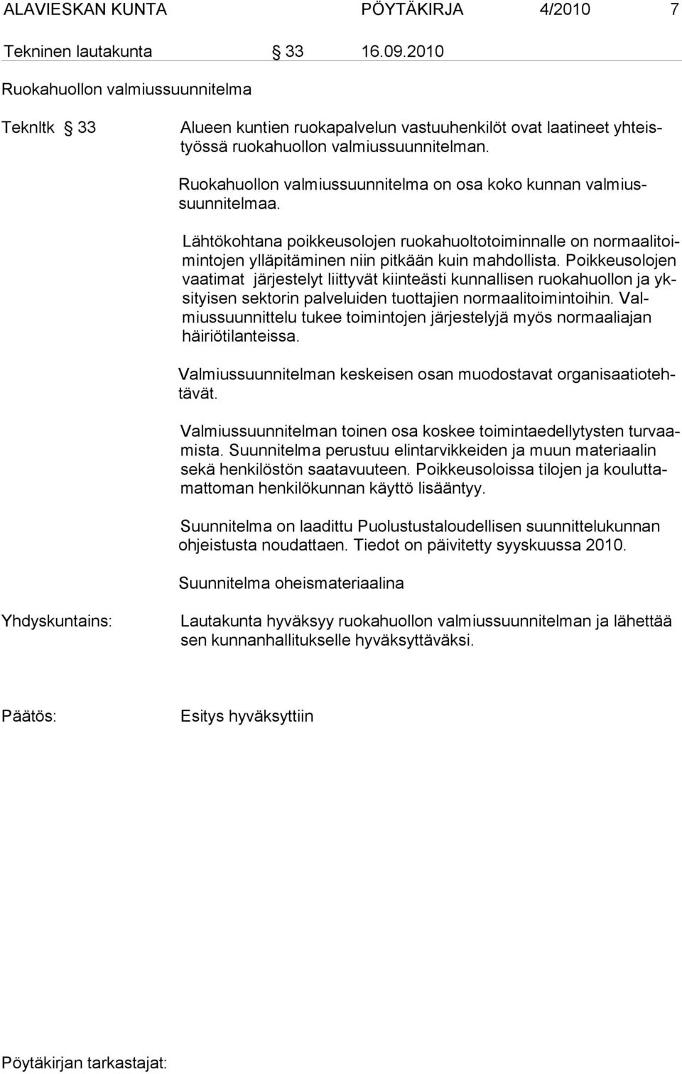 Ruokahuollon valmiussuunnitelma on osa koko kunnan valmiussuunnitelmaa. Lähtökohtana poikkeusolojen ruokahuoltotoiminnalle on normaali toimintojen yllä pitäminen niin pitkään kuin mahdollista.