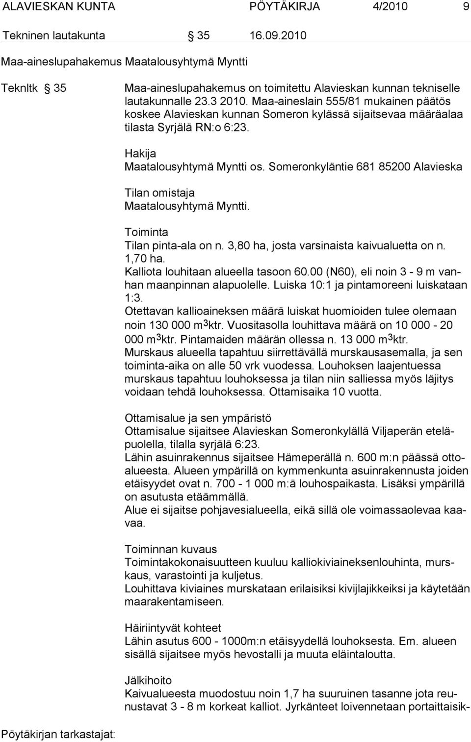 Maa-aineslain 555/81 mukainen päätös koskee Alavieskan kunnan Someron kylässä sijaitsevaa määräalaa tilasta Syrjälä RN:o 6:23. Hakija Maatalousyhtymä Myntti os.