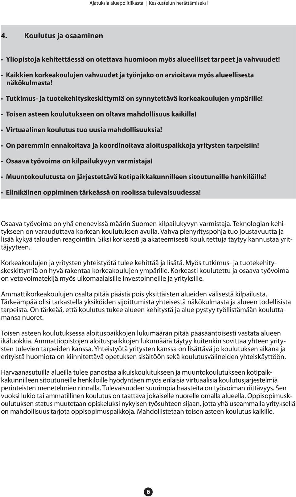 Toisen asteen koulutukseen on oltava mahdollisuus kaikilla! Virtuaalinen koulutus tuo uusia mahdollisuuksia! On paremmin ennakoitava ja koordinoitava aloituspaikkoja yritysten tarpeisiin!