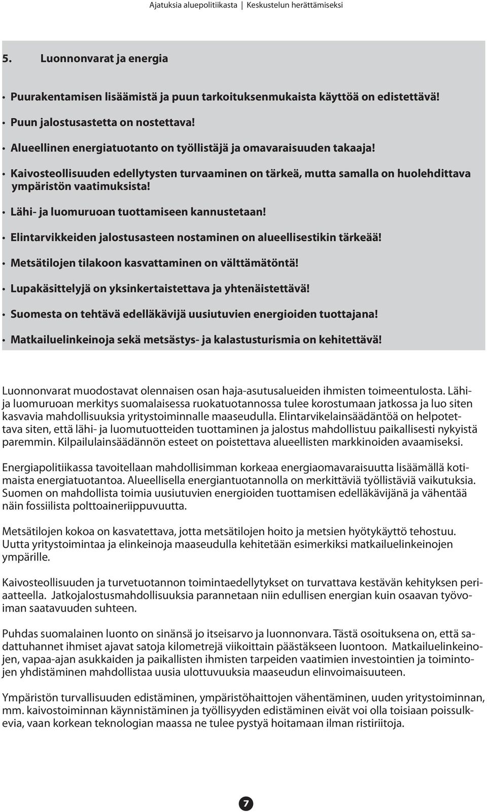 Lähi- ja luomuruoan tuottamiseen kannustetaan! Elintarvikkeiden jalostusasteen nostaminen on alueellisestikin tärkeää! Metsätilojen tilakoon kasvattaminen on välttämätöntä!