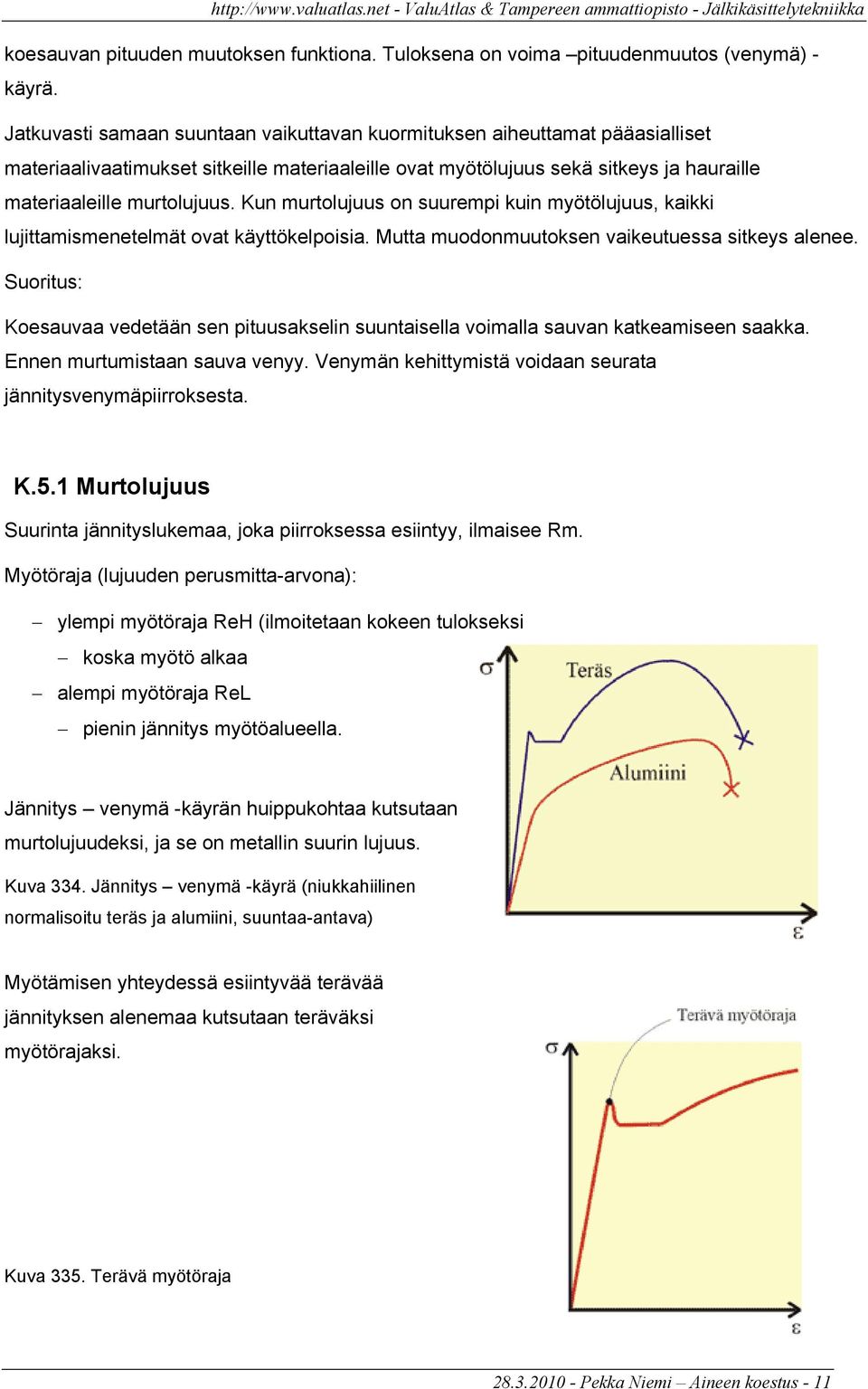 Kun murtolujuus on suurempi kuin myötölujuus, kaikki lujittamismenetelmät ovat käyttökelpoisia. Mutta muodonmuutoksen vaikeutuessa sitkeys alenee.