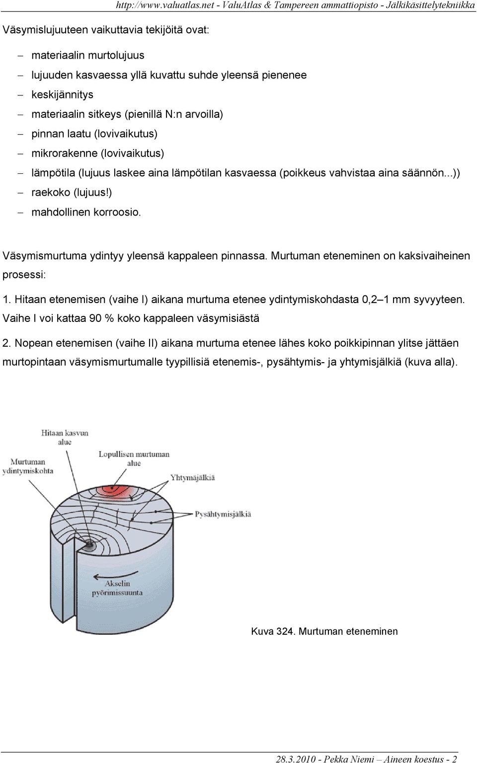 Väsymismurtuma ydintyy yleensä kappaleen pinnassa. Murtuman eteneminen on kaksivaiheinen prosessi: 1. Hitaan etenemisen (vaihe I) aikana murtuma etenee ydintymiskohdasta 0,2 1 mm syvyyteen.