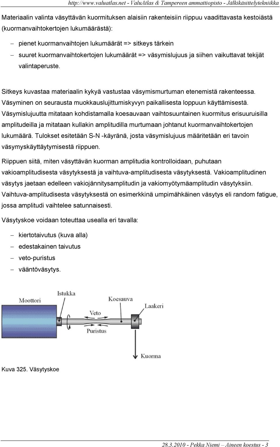 Väsyminen on seurausta muokkauslujittumiskyvyn paikallisesta loppuun käyttämisestä.