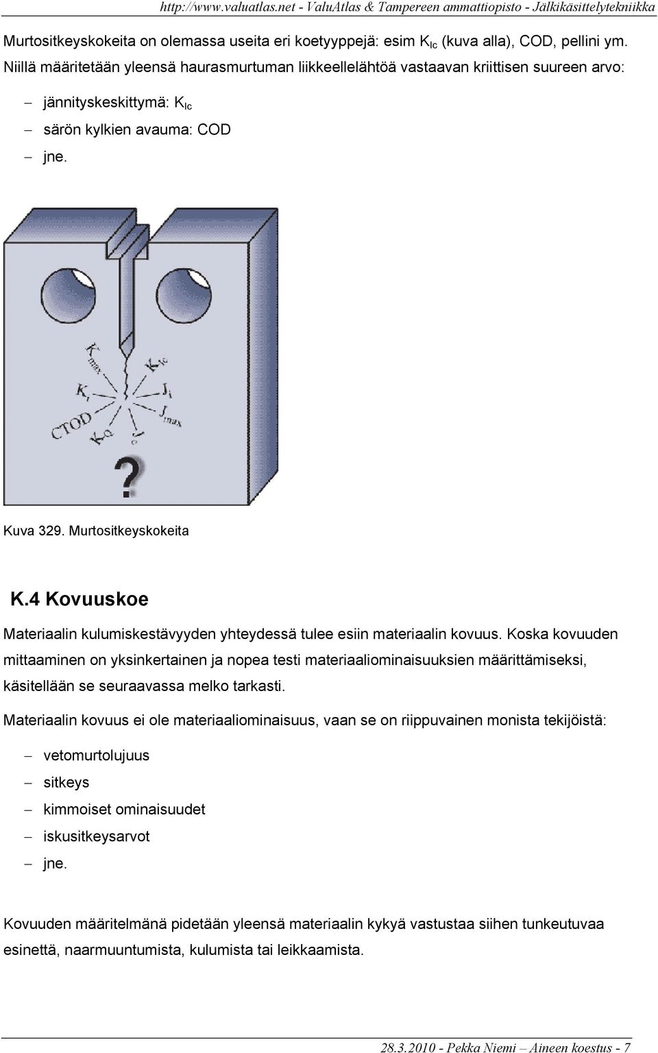 4 Kovuuskoe Materiaalin kulumiskestävyyden yhteydessä tulee esiin materiaalin kovuus.