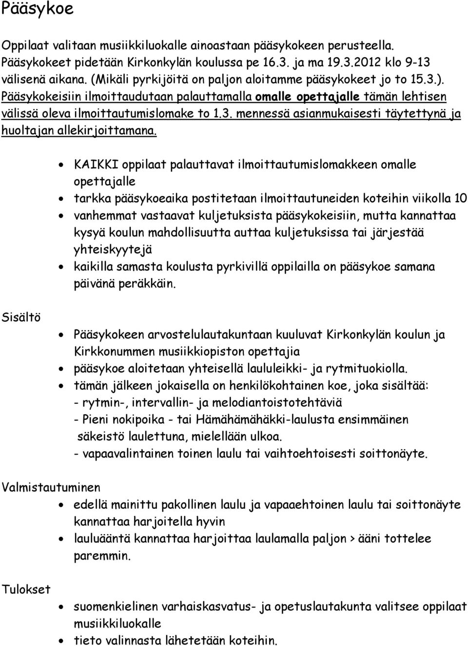 KAIKKI oppilaat palauttavat ilmoittautumislomakkeen omalle opettajalle tarkka pääsykoeaika postitetaan ilmoittautuneiden koteihin viikolla 10 vanhemmat vastaavat kuljetuksista pääsykokeisiin, mutta