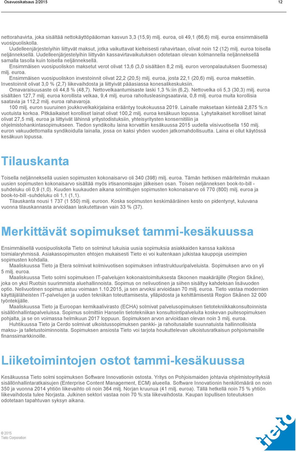 Uudelleenjärjestelyihin liittyvän kassavirtavaikutuksen odotetaan olevan kolmannella neljänneksellä samalla tasolla kuin toisella neljänneksellä.