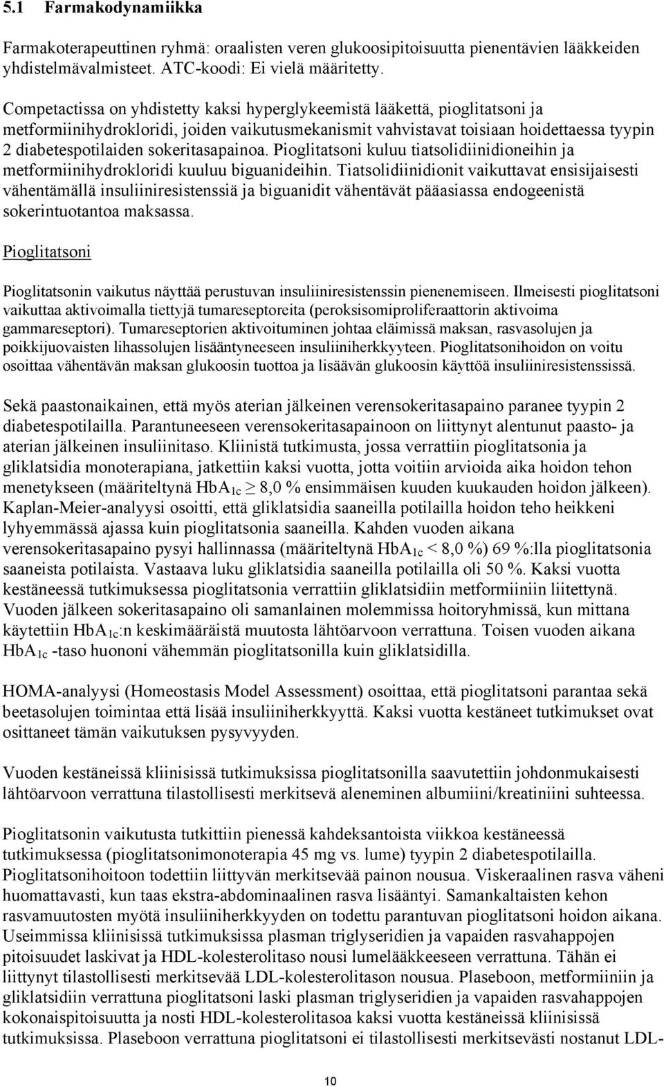 sokeritasapainoa. Pioglitatsoni kuluu tiatsolidiinidioneihin ja metformiinihydrokloridi kuuluu biguanideihin.