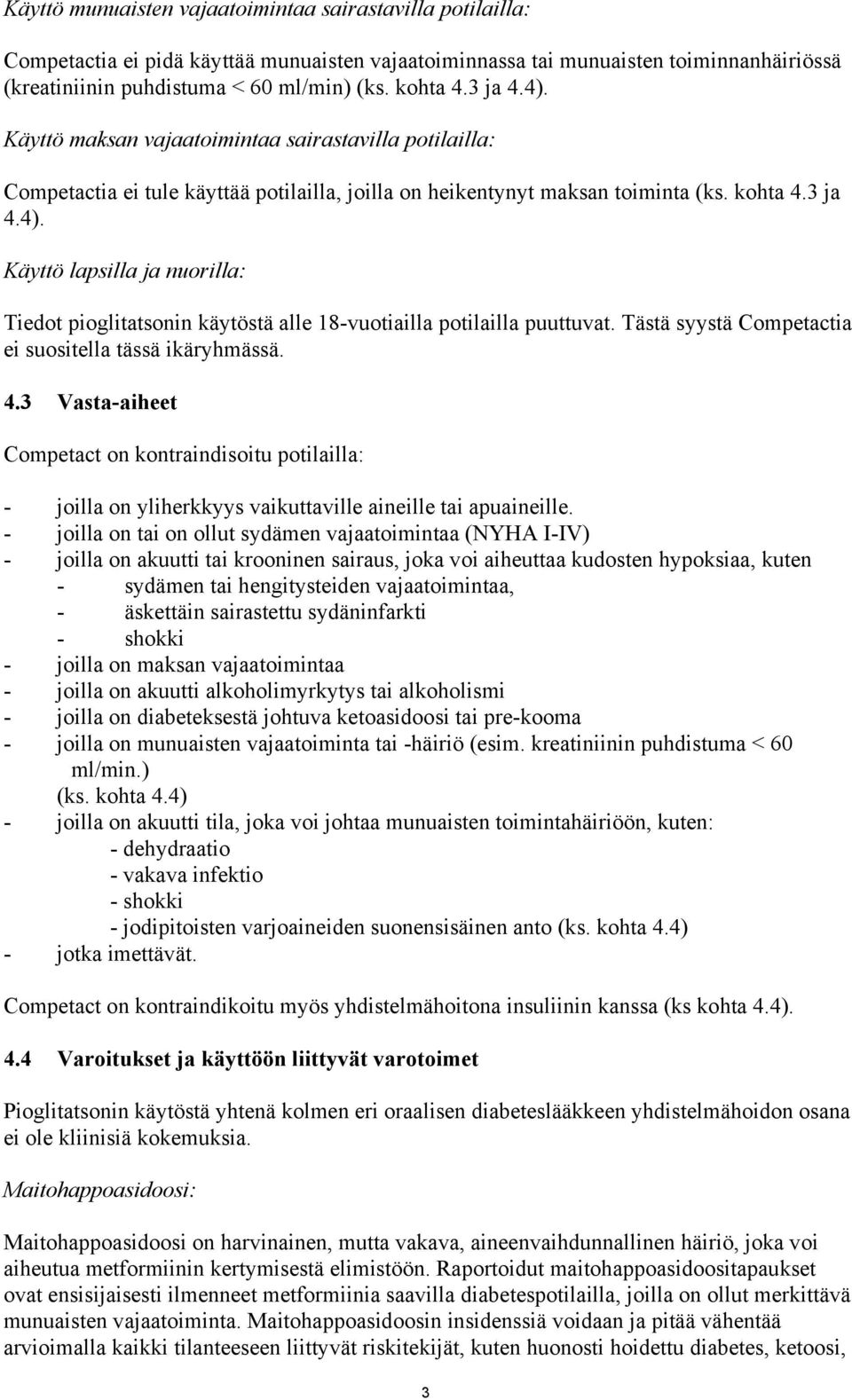 Tästä syystä Competactia ei suositella tässä ikäryhmässä. 4.3 Vasta-aiheet Competact on kontraindisoitu potilailla: - joilla on yliherkkyys vaikuttaville aineille tai apuaineille.