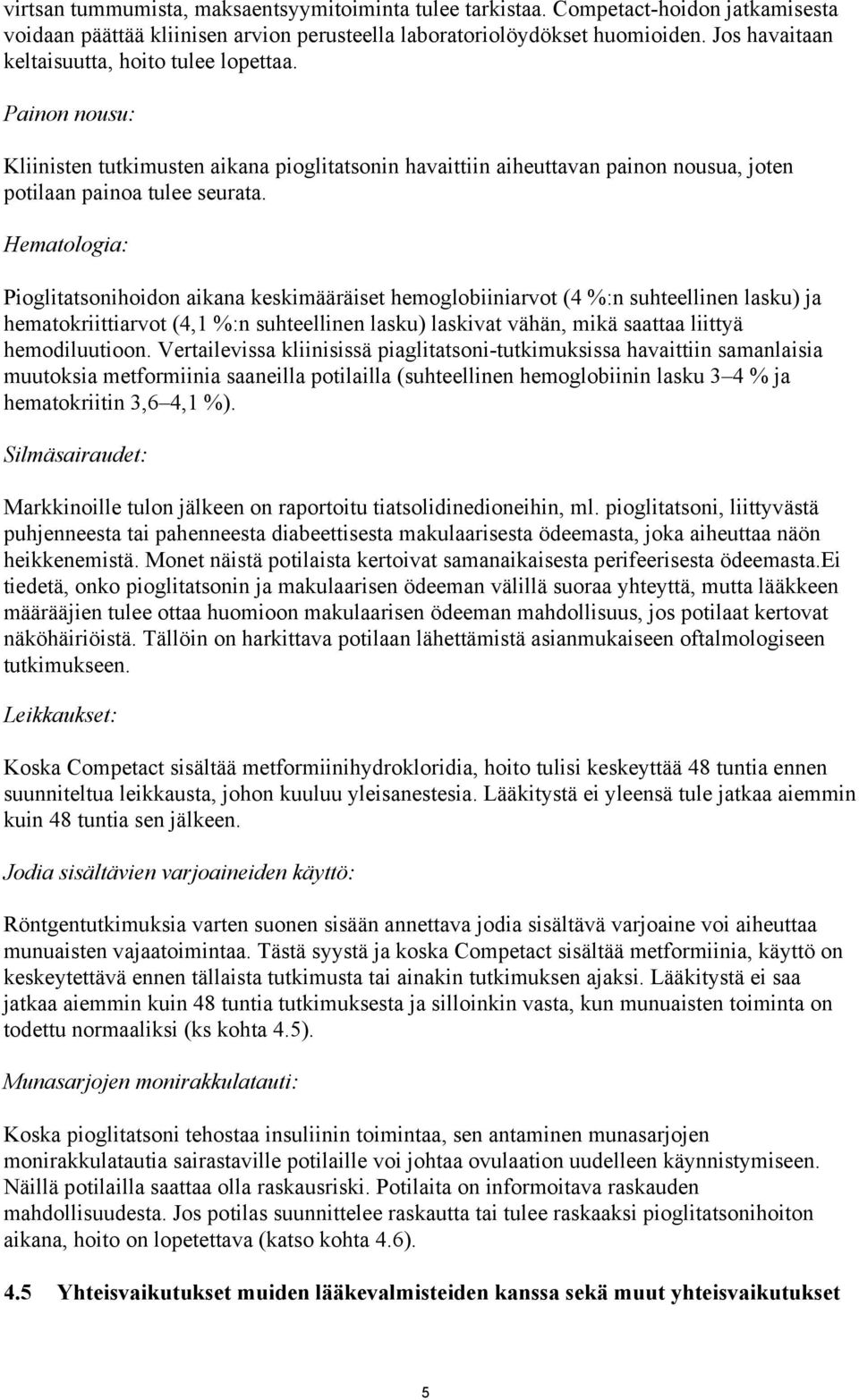 Hematologia: Pioglitatsonihoidon aikana keskimääräiset hemoglobiiniarvot (4 %:n suhteellinen lasku) ja hematokriittiarvot (4,1 %:n suhteellinen lasku) laskivat vähän, mikä saattaa liittyä