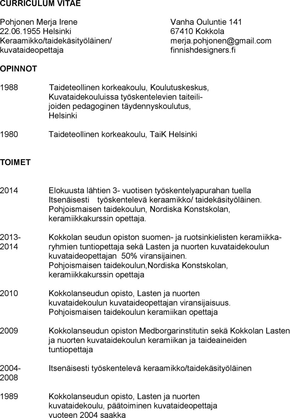 TOIMET 2014 Elokuusta lähtien 3- vuotisen työskentelyapurahan tuella Itsenäisesti työskentelevä keraamikko/ taidekäsityöläinen.
