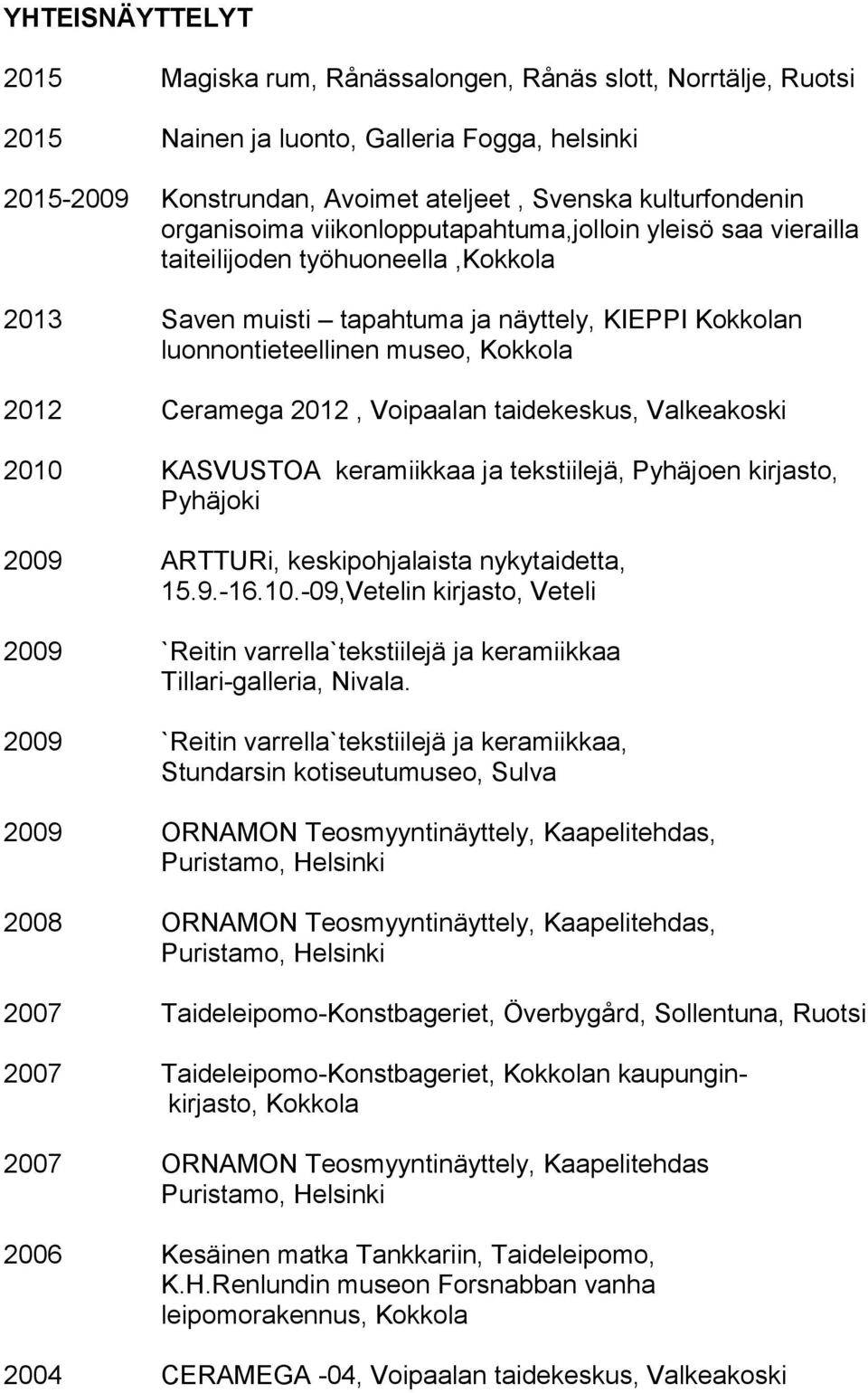 Ceramega 2012, Voipaalan taidekeskus, Valkeakoski 2010 KASVUSTOA keramiikkaa ja tekstiilejä, Pyhäjoen kirjasto, Pyhäjoki 2009 ARTTURi, keskipohjalaista nykytaidetta, 15.9.-16.10.-09,Vetelin kirjasto, Veteli 2009 `Reitin varrella`tekstiilejä ja keramiikkaa Tillari-galleria, Nivala.