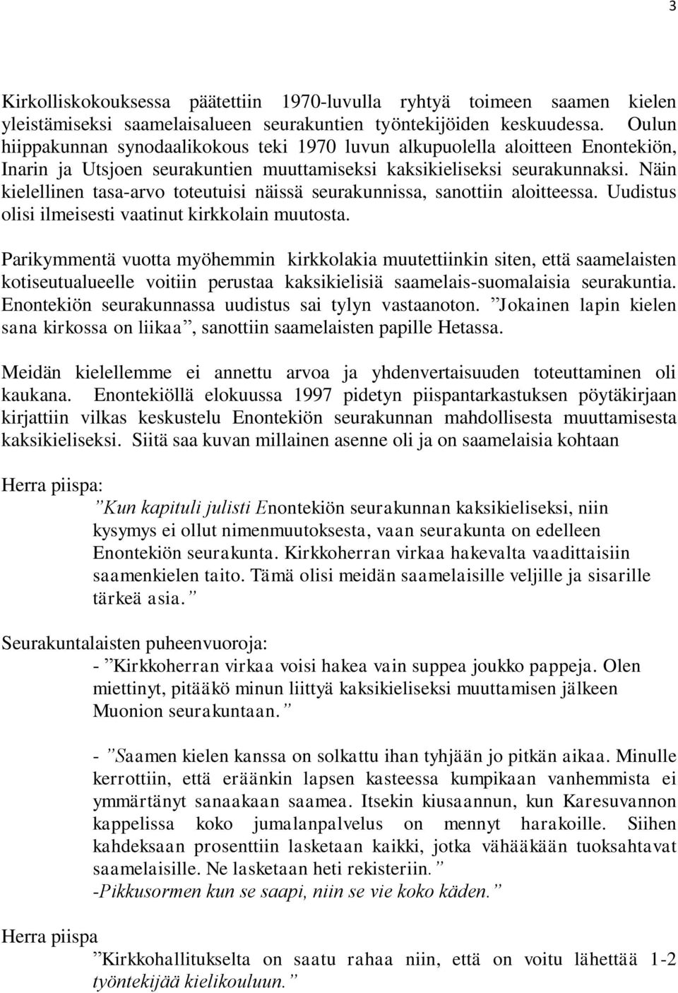 Näin kielellinen tasa-arvo toteutuisi näissä seurakunnissa, sanottiin aloitteessa. Uudistus olisi ilmeisesti vaatinut kirkkolain muutosta.