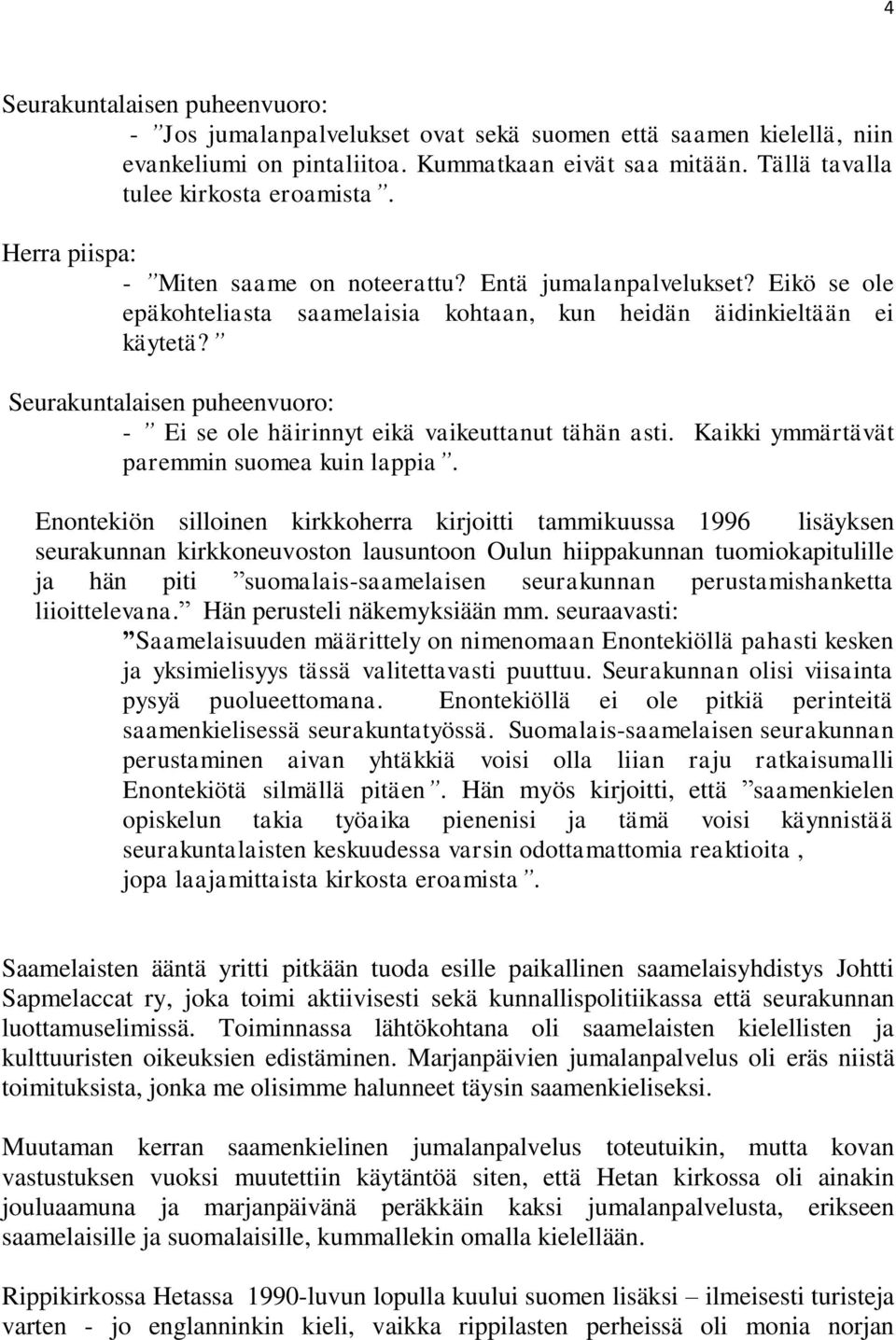 Seurakuntalaisen puheenvuoro: - Ei se ole häirinnyt eikä vaikeuttanut tähän asti. Kaikki ymmärtävät paremmin suomea kuin lappia.