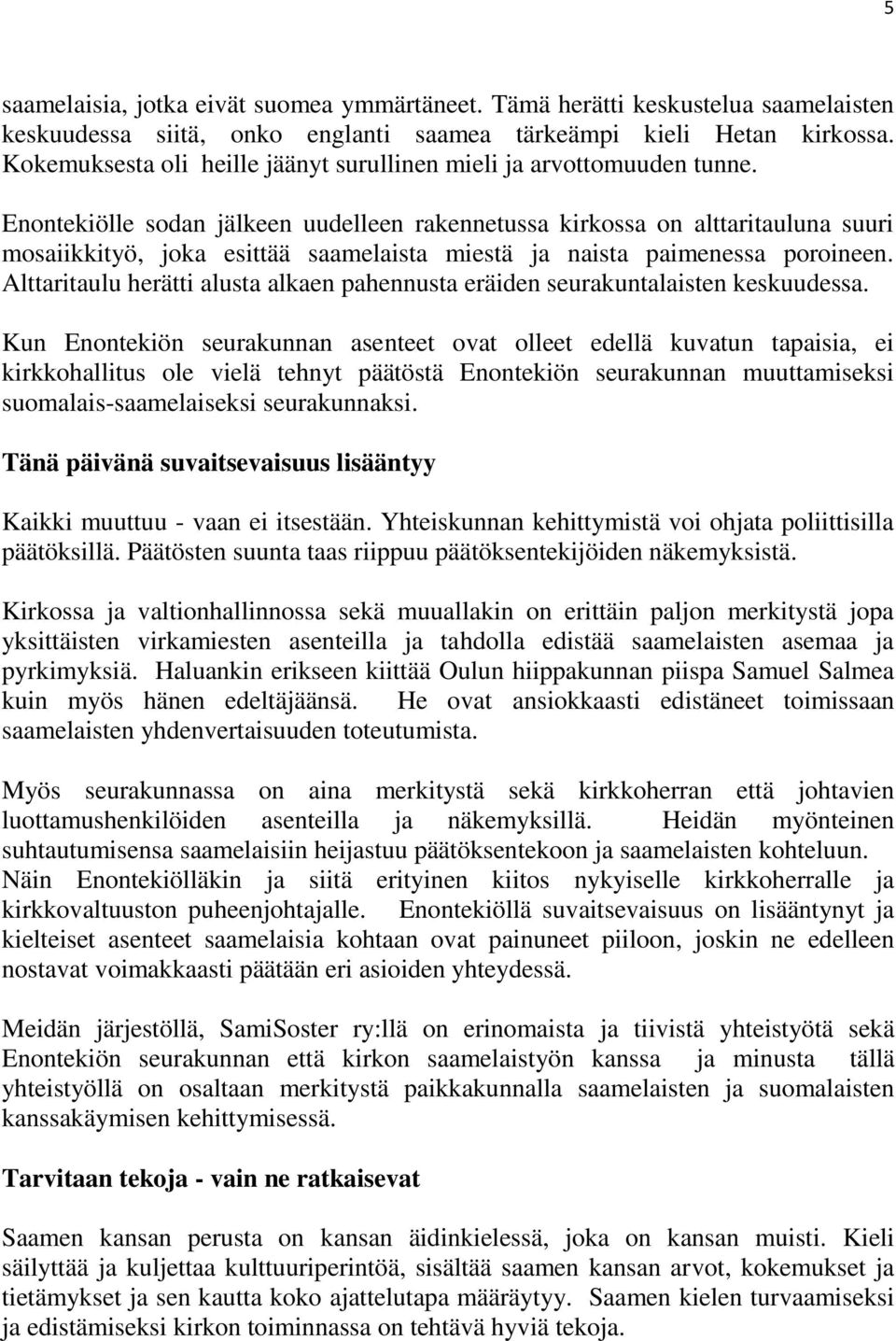 Enontekiölle sodan jälkeen uudelleen rakennetussa kirkossa on alttaritauluna suuri mosaiikkityö, joka esittää saamelaista miestä ja naista paimenessa poroineen.