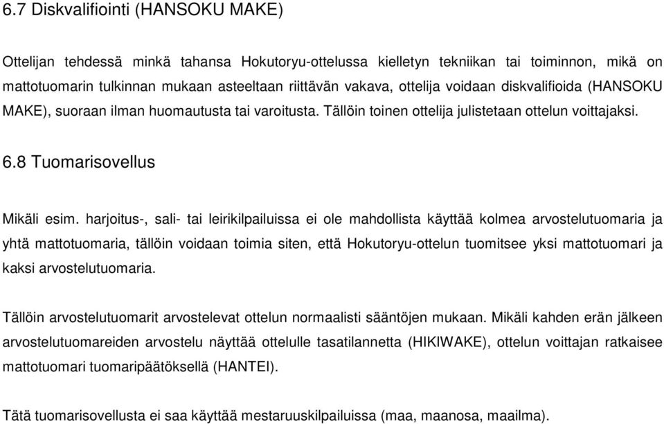 harjoitus-, sali- tai leirikilpailuissa ei ole mahdollista käyttää kolmea arvostelutuomaria ja yhtä mattotuomaria, tällöin voidaan toimia siten, että Hokutoryu-ottelun tuomitsee yksi mattotuomari ja