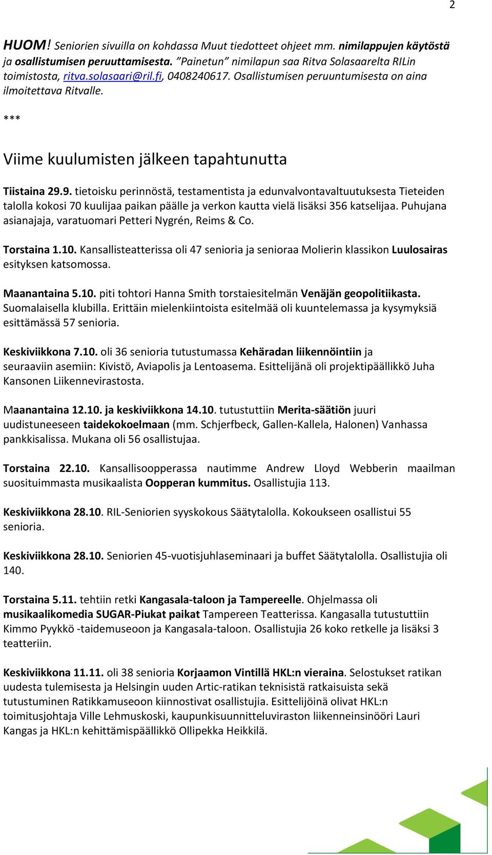 9. tietoisku perinnöstä, testamentista ja edunvalvontavaltuutuksesta Tieteiden talolla kokosi 70 kuulijaa paikan päälle ja verkon kautta vielä lisäksi 356 katselijaa.