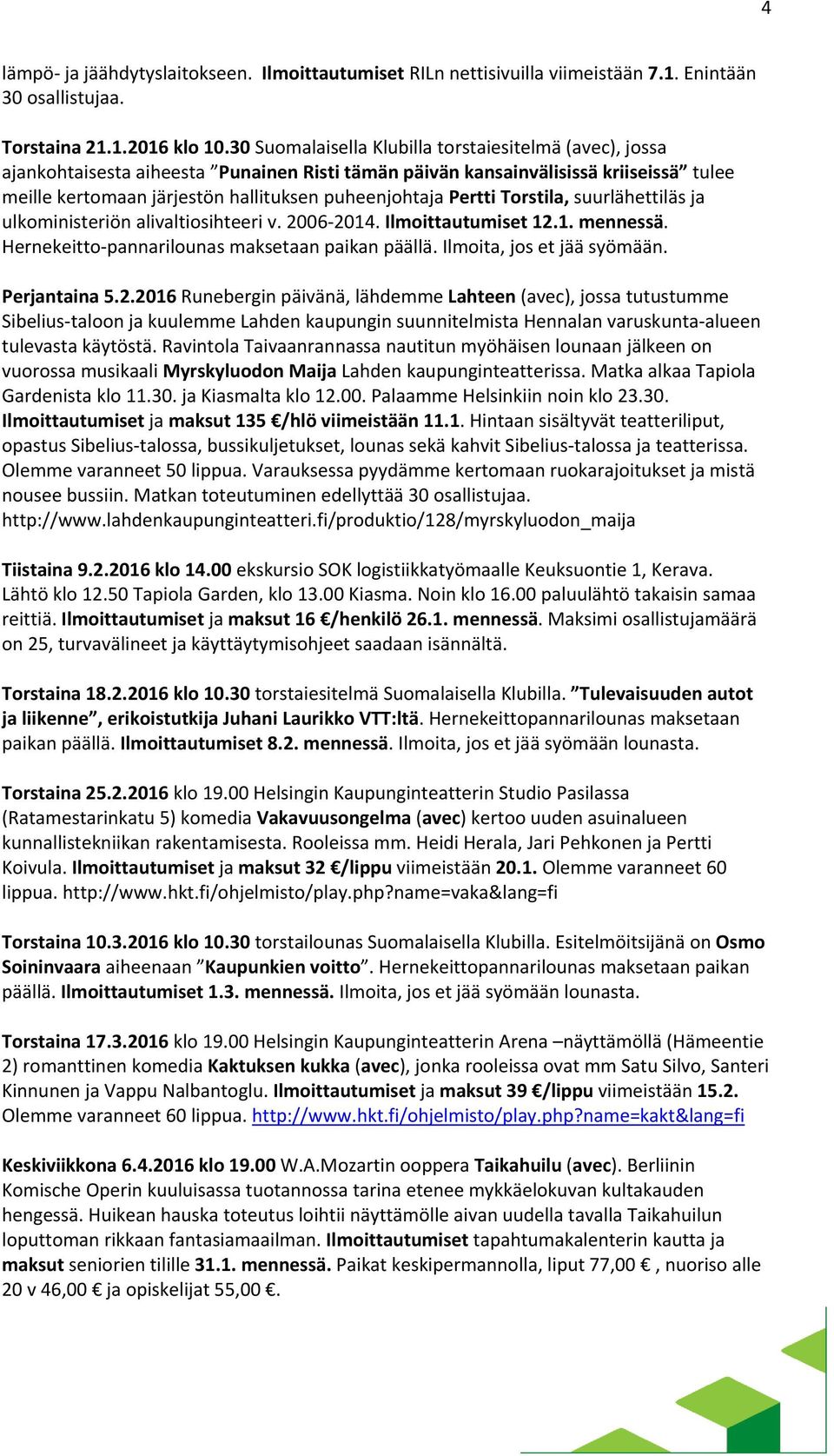 Pertti Torstila, suurlähettiläs ja ulkoministeriön alivaltiosihteeri v. 2006 2014. Ilmoittautumiset 12.1. mennessä. Hernekeitto pannarilounas maksetaan paikan päällä. Ilmoita, jos et jää syömään.