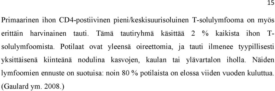 Potilaat ovat yleensä oireettomia, ja tauti ilmenee tyypillisesti yksittäisenä kiinteänä nodulina