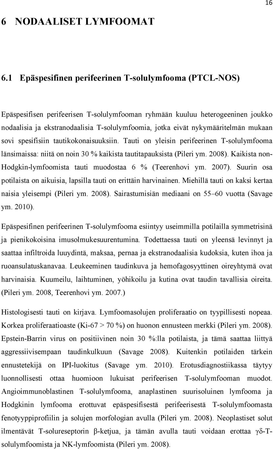 nykymääritelmän mukaan sovi spesifisiin tautikokonaisuuksiin. Tauti on yleisin perifeerinen T-solulymfooma länsimaissa: niitä on noin 30 % kaikista tautitapauksista (Pileri ym. 2008).