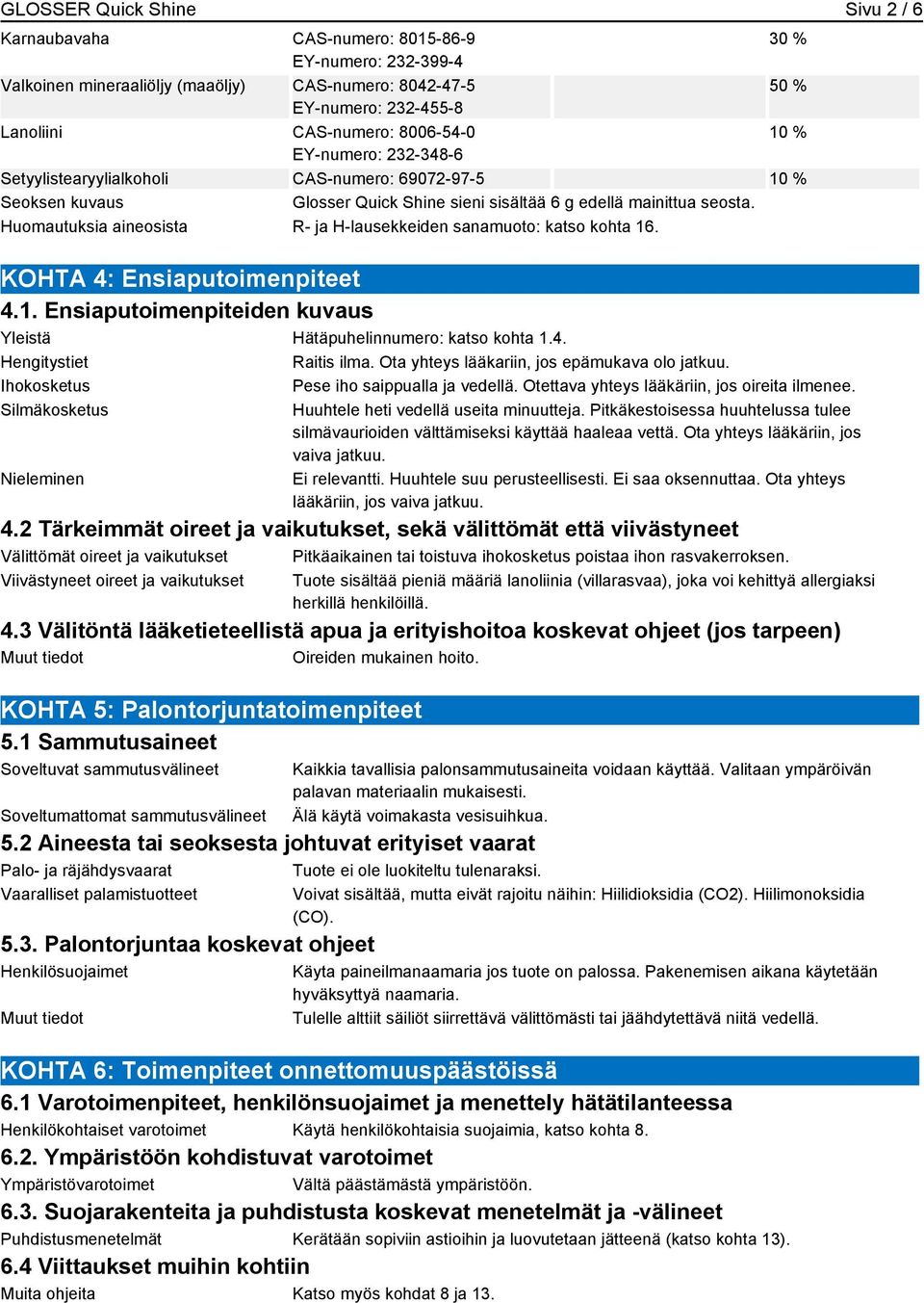 Huomautuksia aineosista R- ja H-lausekkeiden sanamuoto: katso kohta 16. KOHTA 4: Ensiaputoimenpiteet 4.1. Ensiaputoimenpiteiden kuvaus Yleistä Hätäpuhelinnumero: katso kohta 1.4. Hengitystiet Raitis ilma.