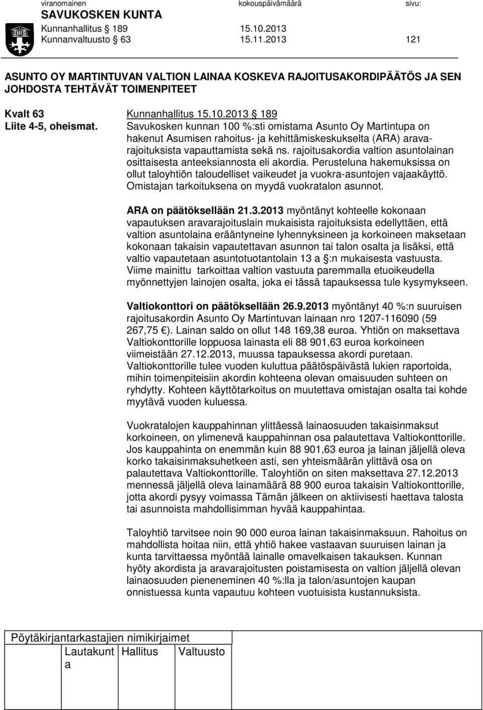 Svukosken kunnn 100 %:sti omistm Asunto Oy Mrtintup on hkenut Asumisen rhoitus- j kehittämiskeskukselt (ARA) rvrjoituksist vputtmist sekä ns.