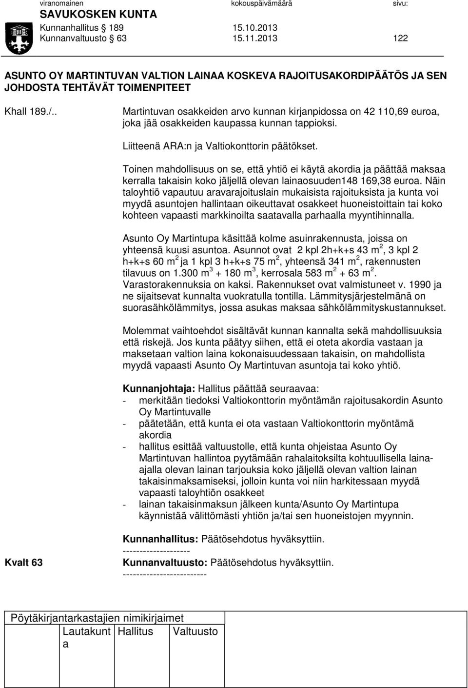 . Mrtintuvn oskkeiden rvo kunnn kirjnpidoss on 42 110,69 euro, jok jää oskkeiden kupss kunnn tppioksi. Liitteenä ARA:n j Vltiokonttorin päätökset.