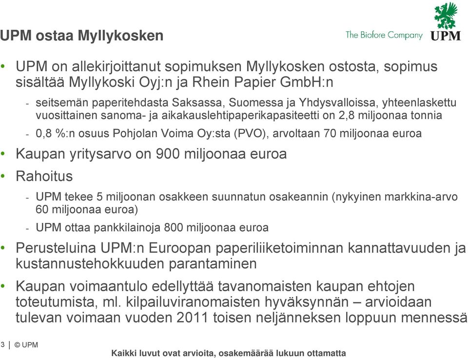 miljoonaa euroa Rahoitus - UPM tekee 5 miljoonan osakkeen suunnatun osakeannin (nykyinen markkina-arvo 60 miljoonaa euroa) - UPM ottaa pankkilainoja 800 miljoonaa euroa Perusteluina UPM:n Euroopan