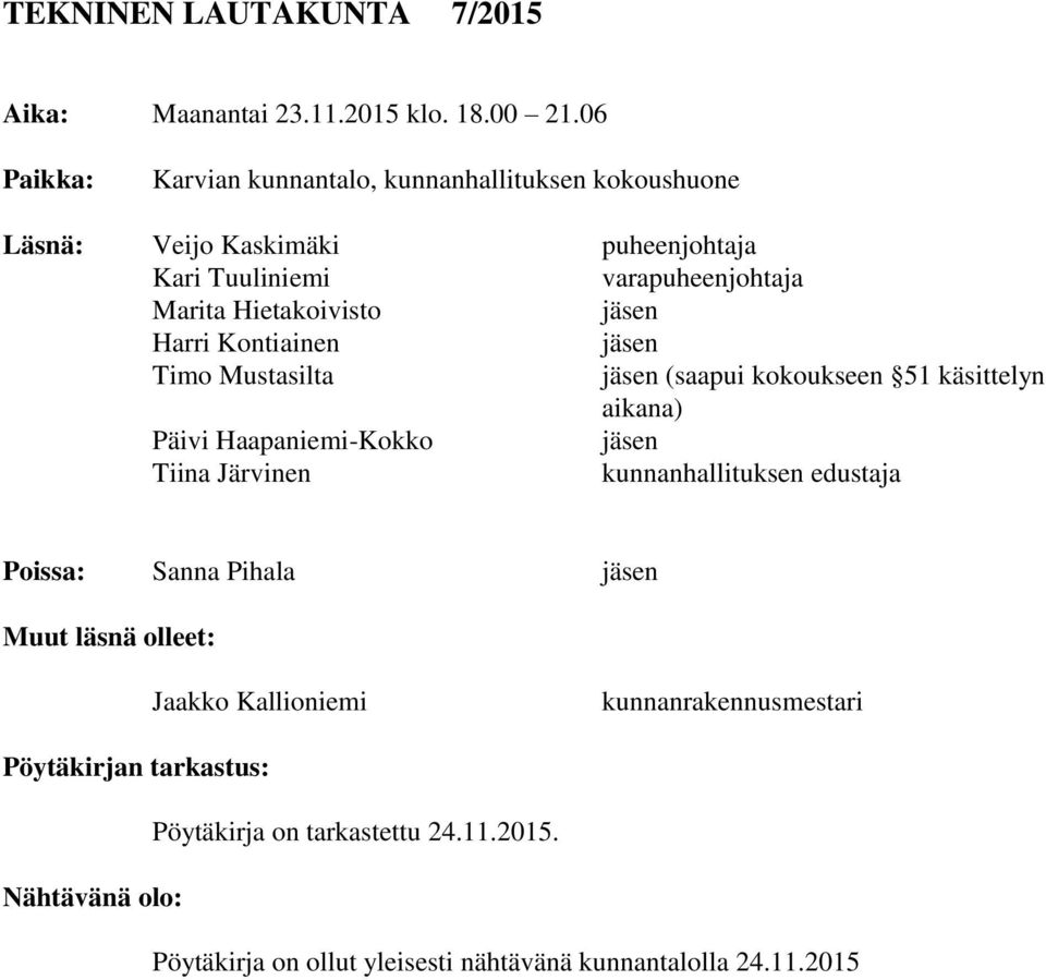 jäsen Harri Kontiainen jäsen Timo Mustasilta jäsen (saapui kokoukseen 51 käsittelyn aikana) Päivi Haapaniemi-Kokko jäsen Tiina Järvinen